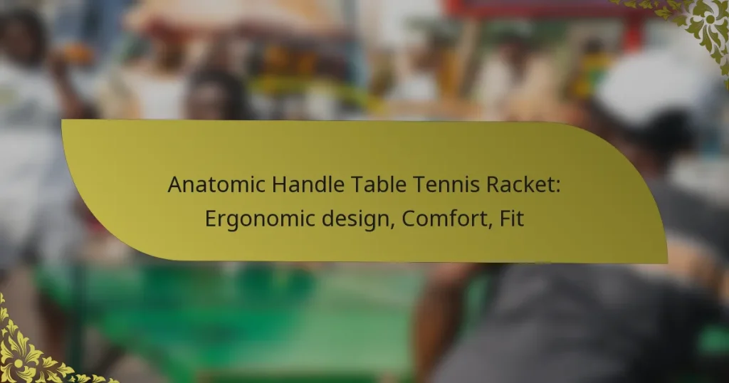Anatomic Handle Table Tennis Racket: Ergonomic design, Comfort, Fit