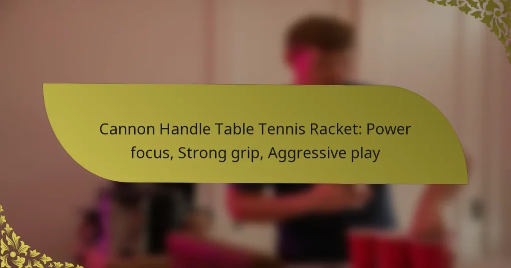 Cannon Handle Table Tennis Racket: Power focus, Strong grip, Aggressive play