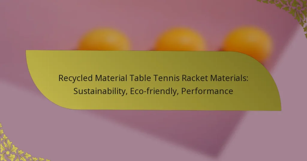 Recycled Material Table Tennis Racket Materials: Sustainability, Eco-friendly, Performance