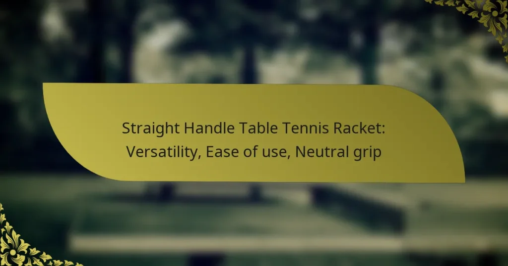 Straight Handle Table Tennis Racket: Versatility, Ease of use, Neutral grip