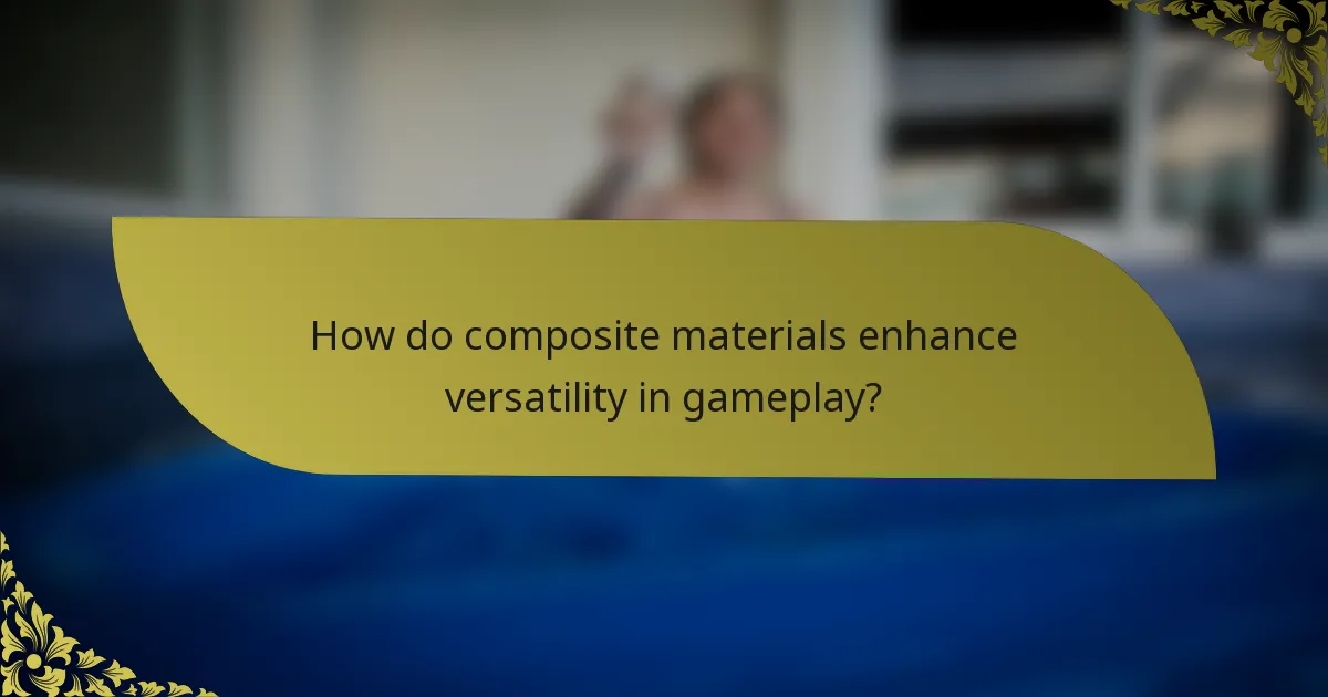 How do composite materials enhance versatility in gameplay?