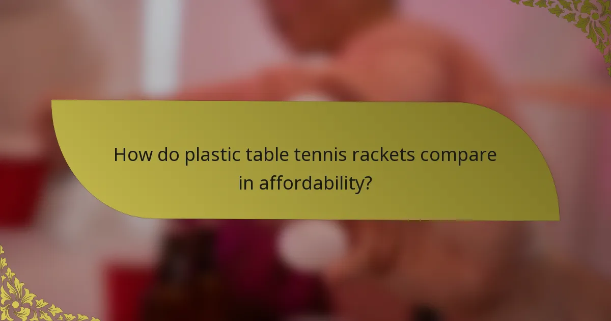 How do plastic table tennis rackets compare in affordability?