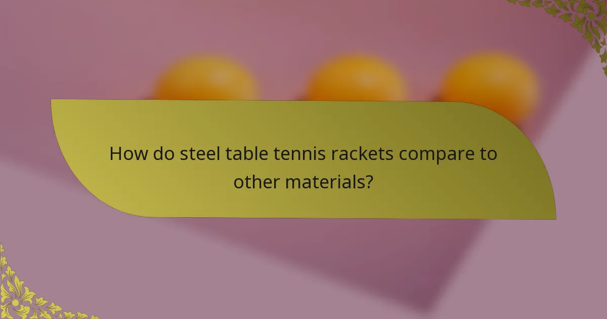 How do steel table tennis rackets compare to other materials?