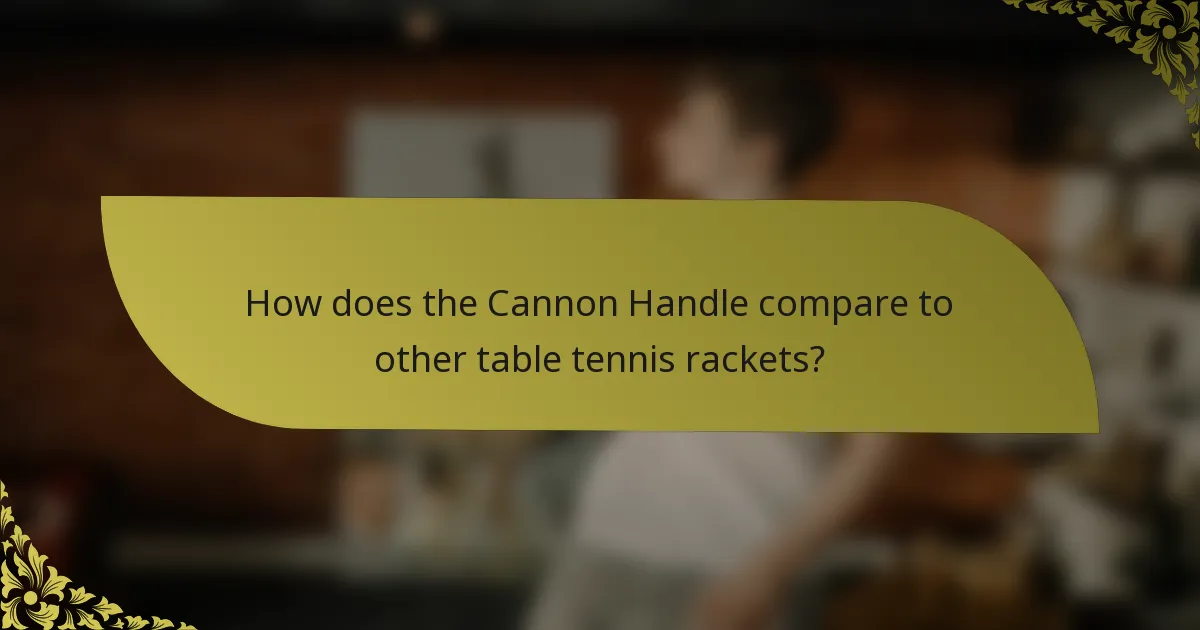 How does the Cannon Handle compare to other table tennis rackets?