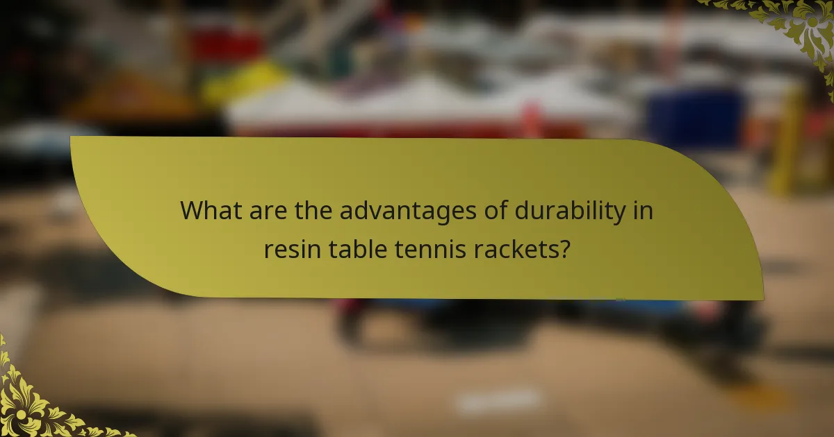 What are the advantages of durability in resin table tennis rackets?