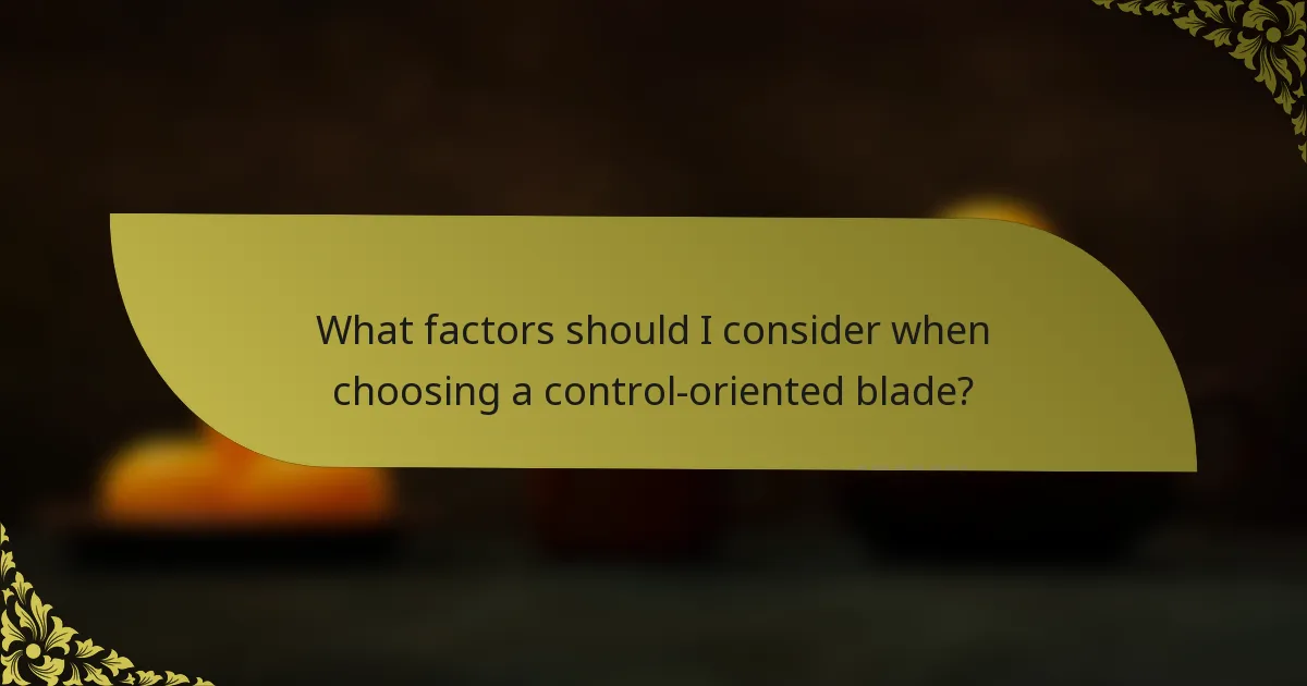 What factors should I consider when choosing a control-oriented blade?