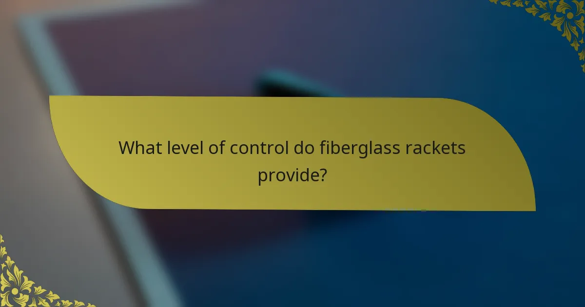 What level of control do fiberglass rackets provide?