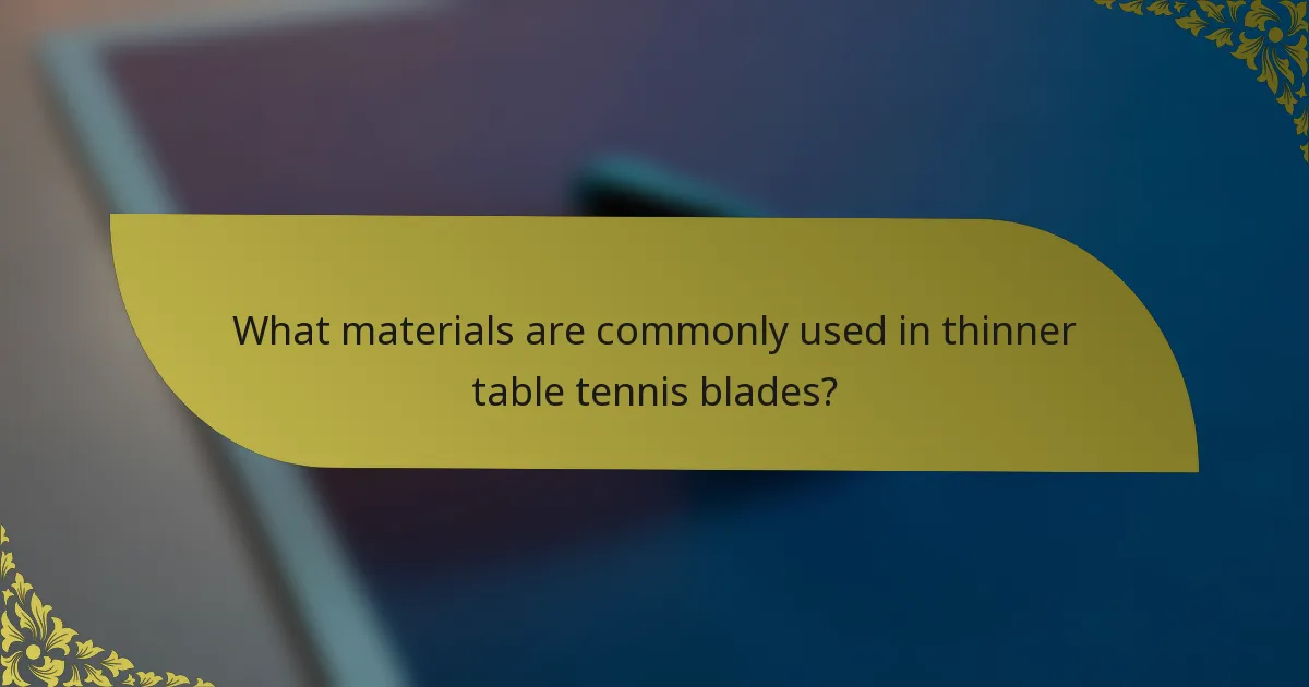 What materials are commonly used in thinner table tennis blades?