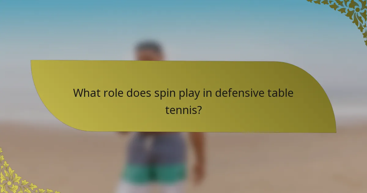 What role does spin play in defensive table tennis?