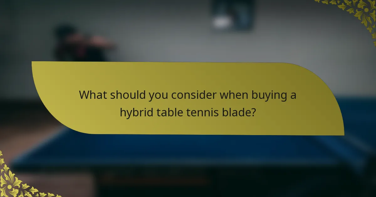 What should you consider when buying a hybrid table tennis blade?