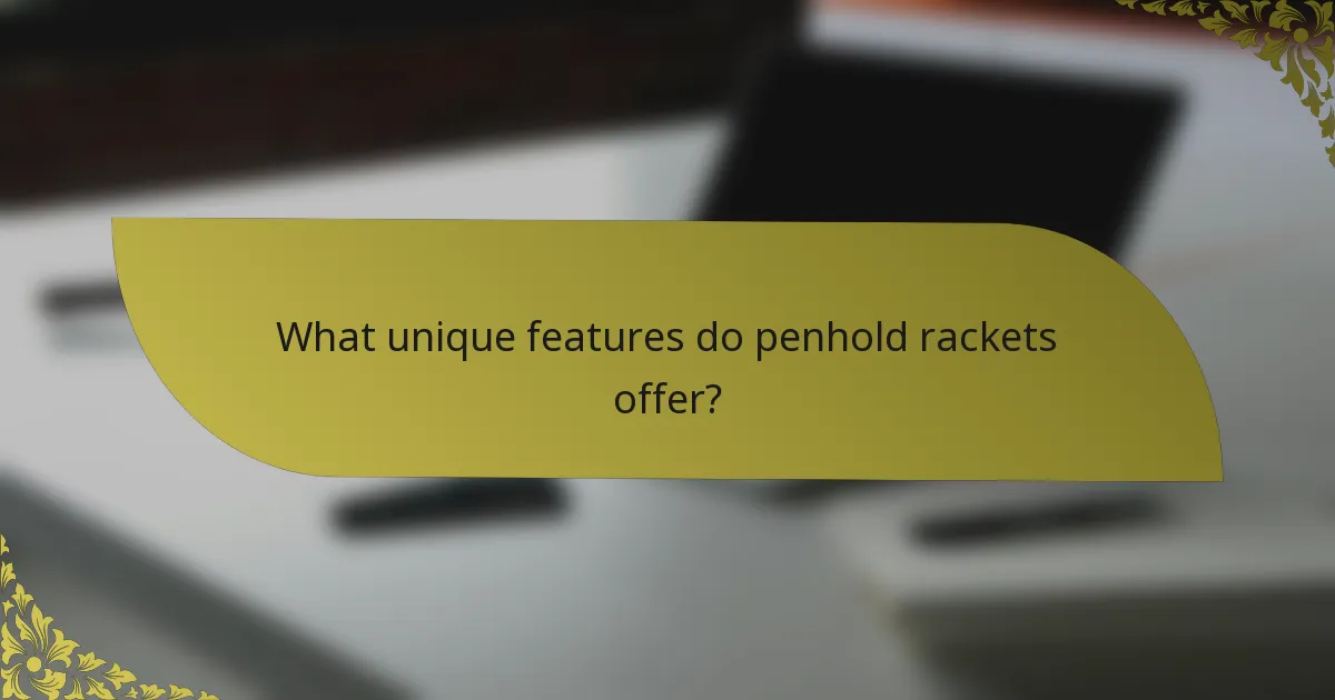 What unique features do penhold rackets offer?