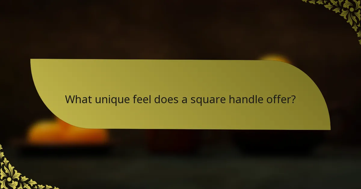 What unique feel does a square handle offer?