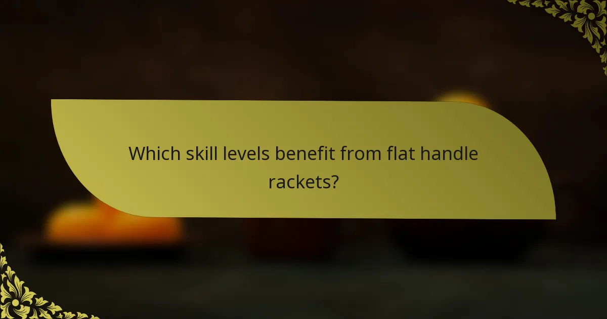 Which skill levels benefit from flat handle rackets?